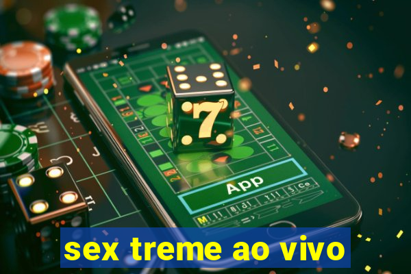 sex treme ao vivo